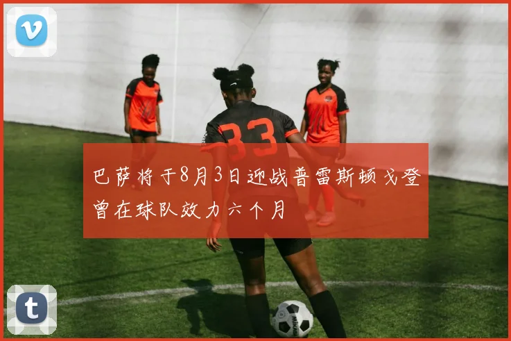 巴萨将于8月3日迎战普雷斯顿戈登曾在球队效力六个月